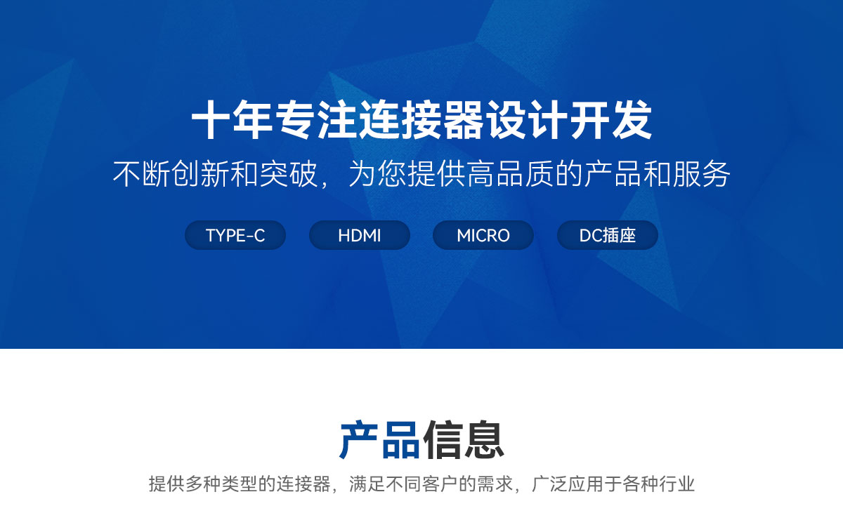 十年專(zhuān)注連接器設(shè)計(jì)開(kāi)發(fā)-不斷創(chuàng)新和突破，為您提供高品質(zhì)的產(chǎn)品和服務(wù)-TYPE-C-HDMI-MICRO-DC插座